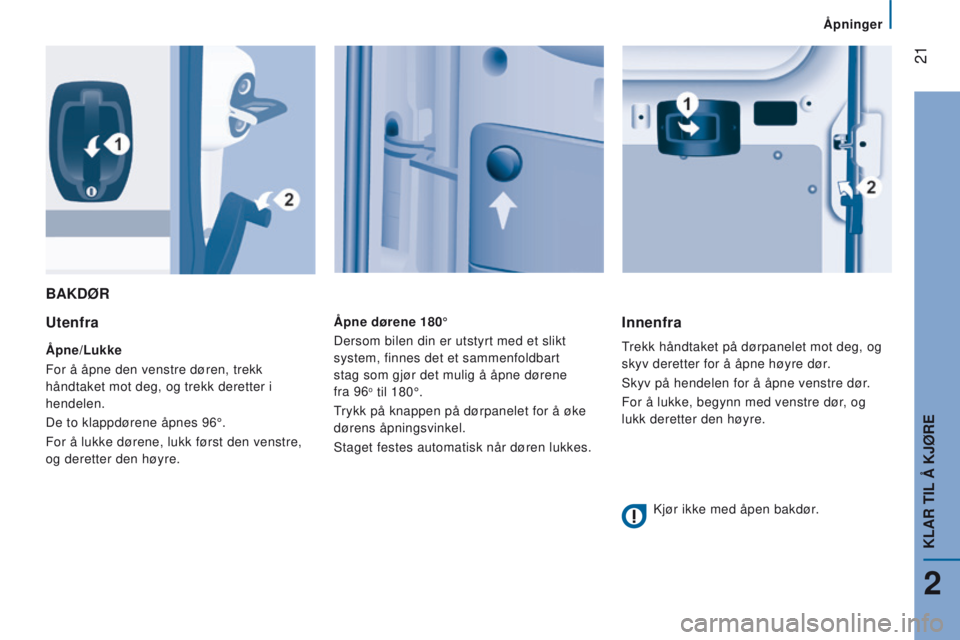 CITROEN JUMPER 2017  InstruksjonsbØker (in Norwegian)  21
Åpninger
Jumper_no_Chap02_Pret-a-Partir_ed01-2016
BAKdØR
Utenfra
Åpne/lukke
For å åpne den venstre døren, trekk  
håndtaket mot deg, og trekk deretter i 
hendelen.
De to klappdørene åpnes