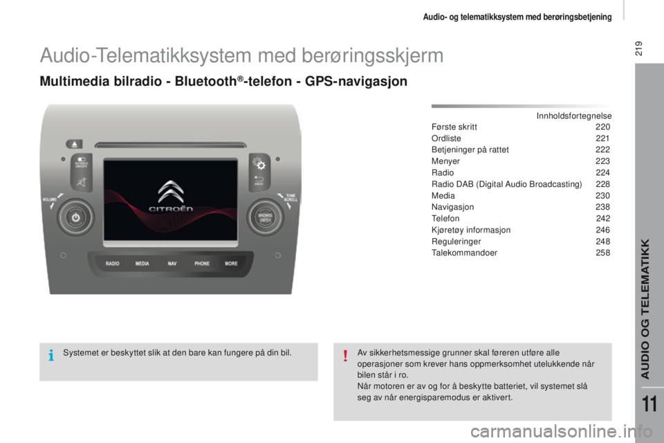 CITROEN JUMPER 2017 InstruksjonsbØker (in Norwegian) 219
Jumper_no_Chap11a_Autoradio-Fiat-tactile-1_ed01-2016
Audio-Telematikksystem med berøringsskjerm
Multimedia bilradio - Bluetooth®-telefon - gPS-navigasjon
Innholdsfortegnelse
Første skritt
2 2 CITROEN JUMPER 2017 InstruksjonsbØker (in Norwegian) 219
Jumper_no_Chap11a_Autoradio-Fiat-tactile-1_ed01-2016
Audio-Telematikksystem med berøringsskjerm
Multimedia bilradio - Bluetooth®-telefon - gPS-navigasjon
Innholdsfortegnelse
Første skritt
2 2
