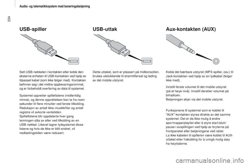 CITROEN JUMPER 2017 InstruksjonsbØker (in Norwegian) 234
Jumper_no_Chap11a_Autoradio-Fiat-tactile-1_ed01-2016
USB-spiller
Systemet oppretter spillelistene (midlertidig
minne), og denne opprettelsen kan ta fra noen
sekunder til flere minutter ved førs CITROEN JUMPER 2017 InstruksjonsbØker (in Norwegian) 234
Jumper_no_Chap11a_Autoradio-Fiat-tactile-1_ed01-2016
USB-spiller
Systemet oppretter spillelistene (midlertidig
minne), og denne opprettelsen kan ta fra noen
sekunder til flere minutter ved førs
