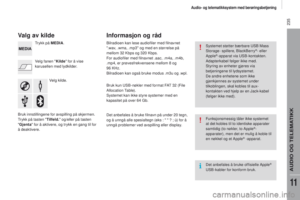 CITROEN JUMPER 2017 InstruksjonsbØker (in Norwegian) 235
Jumper_no_Chap11a_Autoradio-Fiat-tactile-1_ed01-2016
Valg av kilde
Velg kilde.
Velg fanen "
Kilde" for å vise
karusellen med lydkilder. Trykk på M
edI
A
.
Bruk innstillingene for avsp CITROEN JUMPER 2017 InstruksjonsbØker (in Norwegian) 235
Jumper_no_Chap11a_Autoradio-Fiat-tactile-1_ed01-2016
Valg av kilde
Velg kilde.
Velg fanen "
Kilde" for å vise
karusellen med lydkilder. Trykk på M
edI
A
.
Bruk innstillingene for avsp