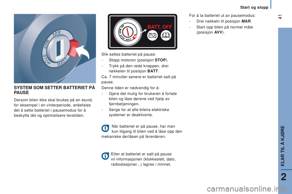 CITROEN JUMPER 2017  InstruksjonsbØker (in Norwegian)  41
Jumper_no_Chap02_Pret-a-Partir_ed01-2016
Start og stopp
SYSTeM SOM SeTTeR BATTeRIeT PÅ PAUS e
Dersom bilen ikke skal brukes på en stund, 
for eksempel i en vinterperiode, anbefales 
det å sette