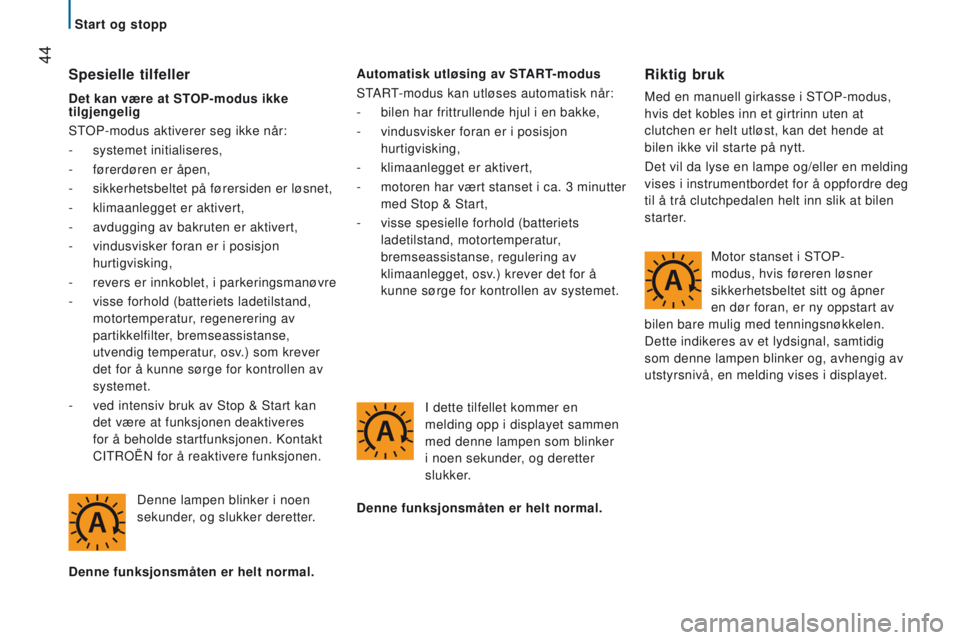 CITROEN JUMPER 2017  InstruksjonsbØker (in Norwegian)  44
Jumper_no_Chap02_Pret-a-Partir_ed01-2016
Spesielle tilfeller
Denne lampen blinker i noen 
sekunder, og slukker deretter.
d

enne funksjonsmåten er helt normal. Automatisk utløsing av START-modus