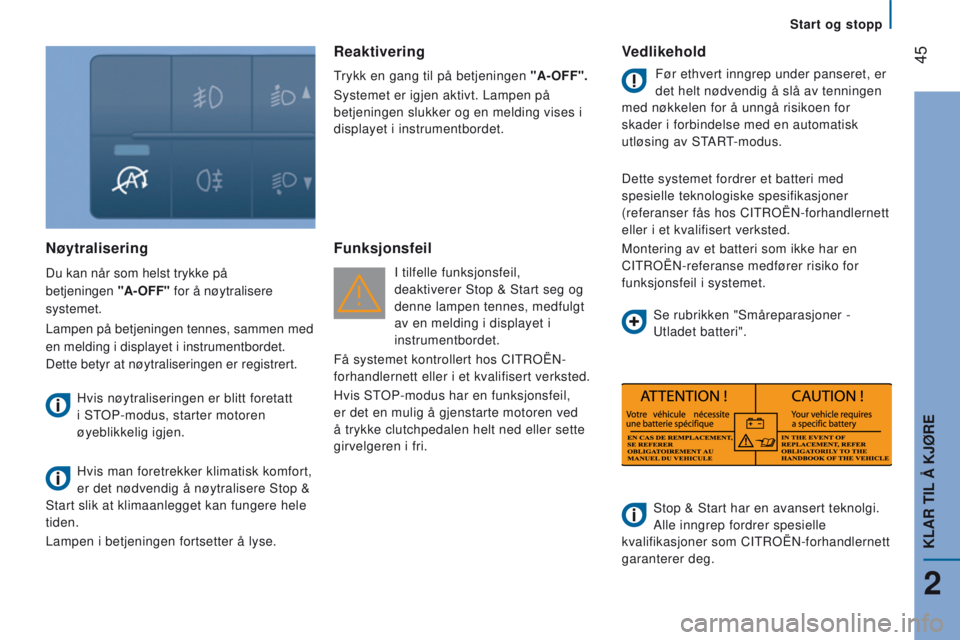 CITROEN JUMPER 2017  InstruksjonsbØker (in Norwegian)  45
Jumper_no_Chap02_Pret-a-Partir_ed01-2016
Start og stopp
nøytralisering
Du kan når som helst trykke på 
betjeningen 
"A-OFF"
  for å nøytralisere 
systemet.
Lampen på betjeningen tenn