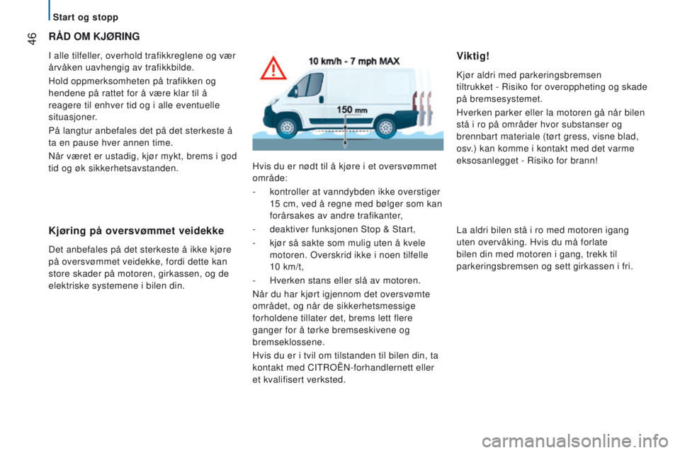 CITROEN JUMPER 2017  InstruksjonsbØker (in Norwegian)  46
Jumper_no_Chap02_Pret-a-Partir_ed01-2016
RÅd OM KJØRIng
I alle tilfeller, overhold trafikkreglene og vær 
årvåken uavhengig av trafikkbilde.
Hold oppmerksomheten på trafikken og 
hendene på