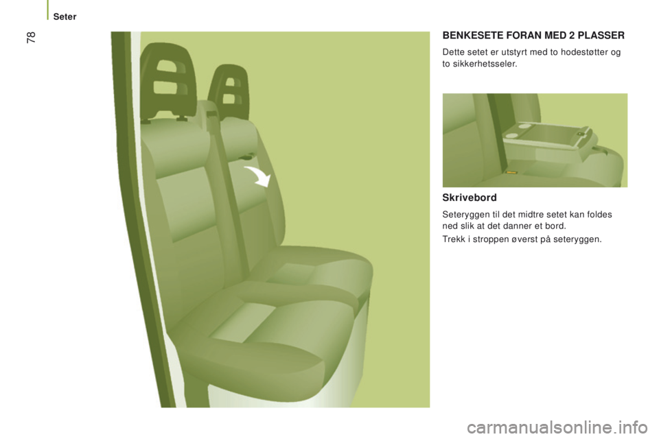 CITROEN JUMPER 2017 InstruksjonsbØker (in Norwegian) 78
Jumper_no_Chap03_Ergo-et-confort_ed01-2016
BenKeSeTe FORAn Med 2 PlASSeR
Dette setet er utstyrt med to hodestøtter og
to sikkerhetsseler.
Skrivebord
Seteryggen til det midtre setet kan foldes
n CITROEN JUMPER 2017 InstruksjonsbØker (in Norwegian) 78
Jumper_no_Chap03_Ergo-et-confort_ed01-2016
BenKeSeTe FORAn Med 2 PlASSeR
Dette setet er utstyrt med to hodestøtter og
to sikkerhetsseler.
Skrivebord
Seteryggen til det midtre setet kan foldes
n