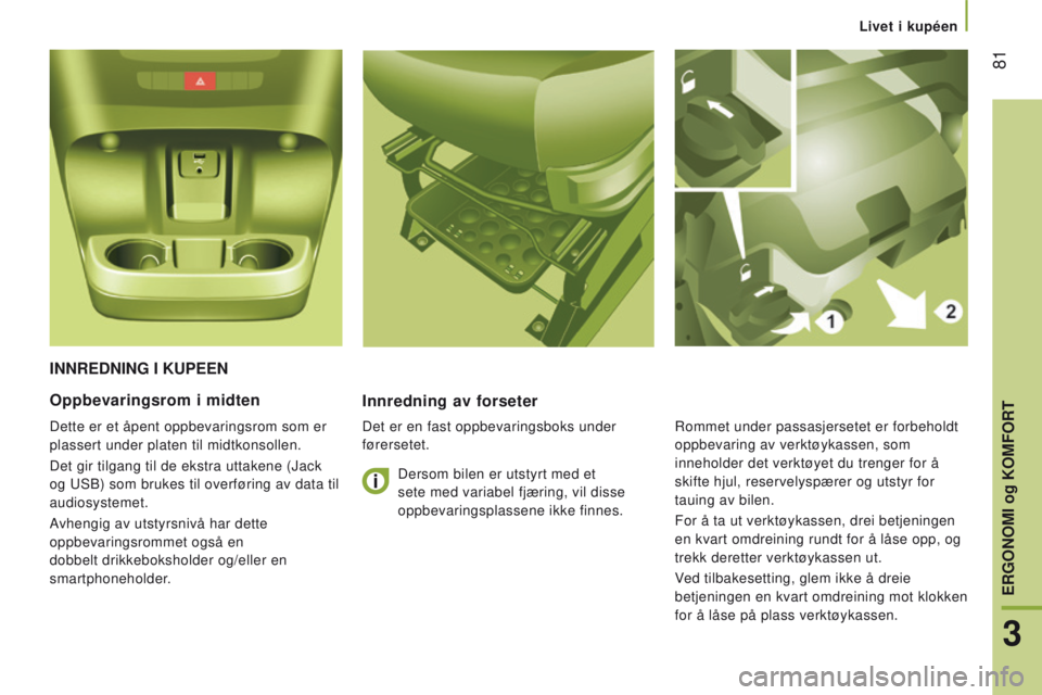 CITROEN JUMPER 2017 InstruksjonsbØker (in Norwegian) 81
Jumper_no_Chap03_Ergo-et-confort_ed01-2016
InnRednIng I KUPeenInnredning av forseter
Det er en fast oppbevaringsboks under
førersetet.
Oppbevaringsrom i midten
Dette er et åpent oppbevaringsrom CITROEN JUMPER 2017 InstruksjonsbØker (in Norwegian) 81
Jumper_no_Chap03_Ergo-et-confort_ed01-2016
InnRednIng I KUPeenInnredning av forseter
Det er en fast oppbevaringsboks under
førersetet.
Oppbevaringsrom i midten
Dette er et åpent oppbevaringsrom