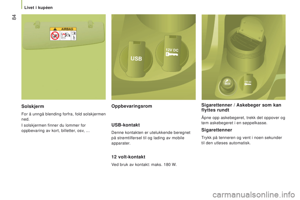 CITROEN JUMPER 2017 InstruksjonsbØker (in Norwegian) 84
Jumper_no_Chap03_Ergo-et-confort_ed01-2016
Solskjerm
For å unngå blending forfra, fold solskjermen
ned.
I solskjermen finner du lommer for
oppbevaring av kort, billetter, osv, ...
12 volt-kon CITROEN JUMPER 2017 InstruksjonsbØker (in Norwegian) 84
Jumper_no_Chap03_Ergo-et-confort_ed01-2016
Solskjerm
For å unngå blending forfra, fold solskjermen
ned.
I solskjermen finner du lommer for
oppbevaring av kort, billetter, osv, ...
12 volt-kon