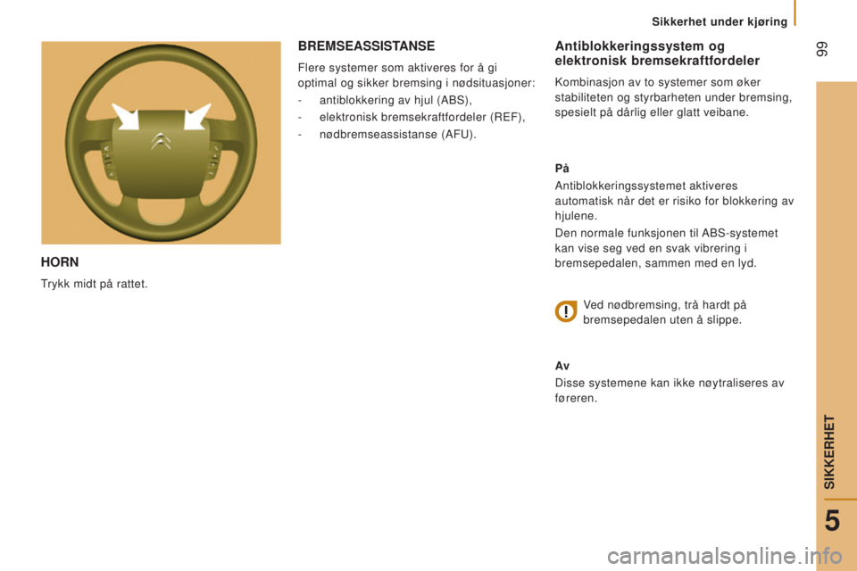 CITROEN JUMPER 2016  InstruksjonsbØker (in Norwegian)  99
jumper_no_Chap05_Securite_ed01-2015
HORN
Trykk midt på rattet.
Antiblokkeringssystem og 
elektronisk bremsekraftfordeler
Kombinasjon av to systemer som øker 
stabiliteten og styrbarheten under b