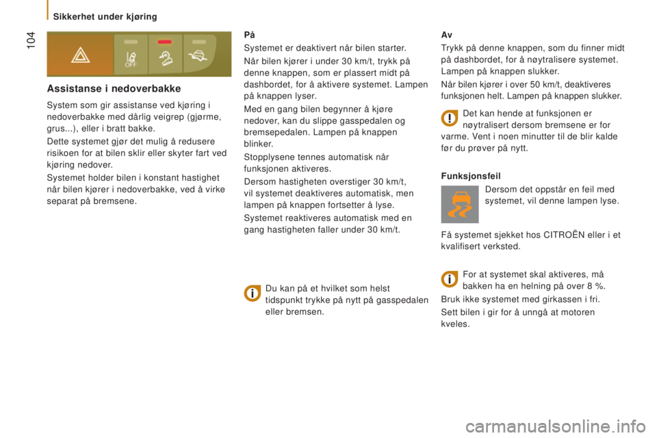 CITROEN JUMPER 2016  InstruksjonsbØker (in Norwegian)  104
jumper_no_Chap05_Securite_ed01-2015
Assistanse i nedoverbakke
System som gir assistanse ved kjøring i 
nedoverbakke med dårlig veigrep (gjørme, 
grus...), eller i bratt bakke.
Dette systemet g