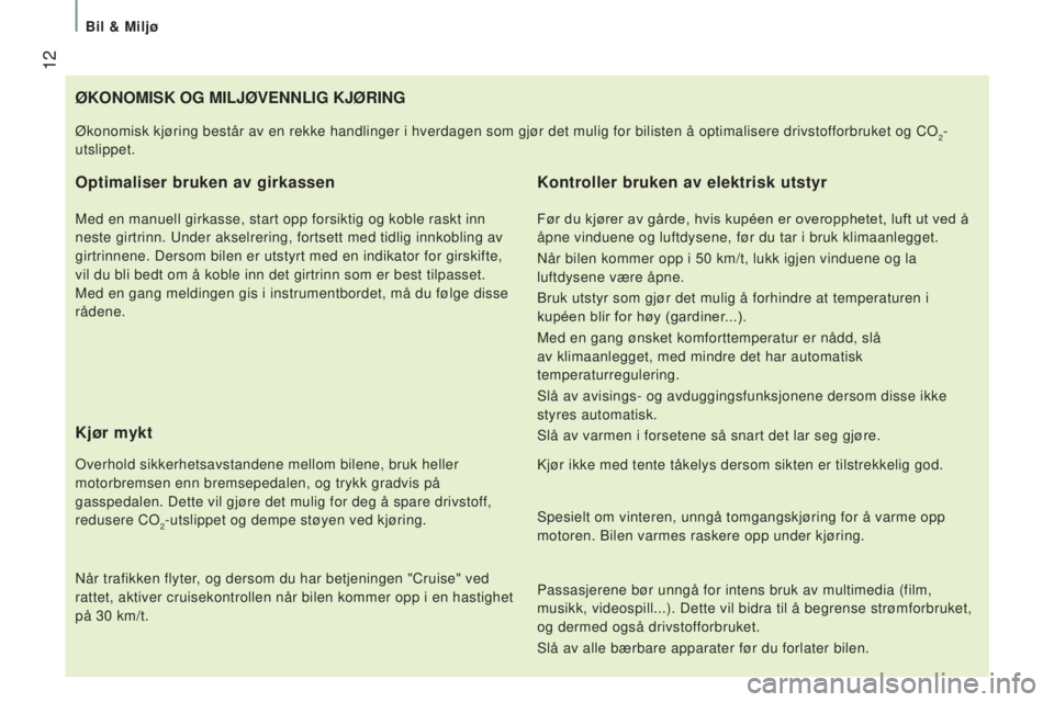 CITROEN JUMPER 2016 InstruksjonsbØker (in Norwegian) 12
jumper_no_Chap01_vue-ensemble_ed01-2015
ØKONOMISK OG MILJØVENNLIG KJØRING
Optimaliser bruken av girkassen
Med en manuell girkasse, start opp forsiktig og koble raskt inn
neste girtrinn. Under CITROEN JUMPER 2016 InstruksjonsbØker (in Norwegian) 12
jumper_no_Chap01_vue-ensemble_ed01-2015
ØKONOMISK OG MILJØVENNLIG KJØRING
Optimaliser bruken av girkassen
Med en manuell girkasse, start opp forsiktig og koble raskt inn
neste girtrinn. Under