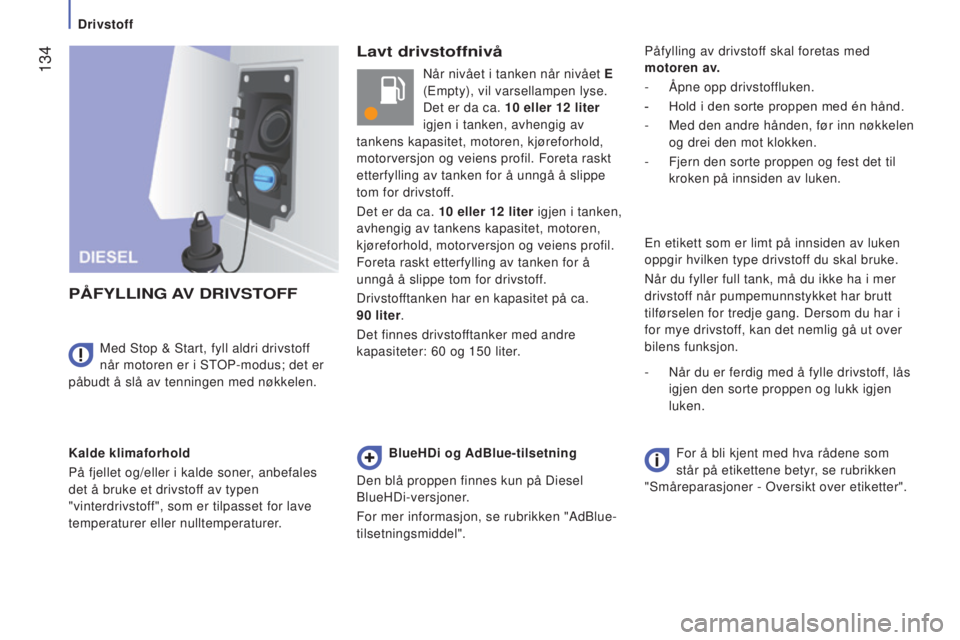 CITROEN JUMPER 2016  InstruksjonsbØker (in Norwegian)  134
jumper_no_Chap07_Verifications_ed01-2015
Lavt drivstoffnivå
P
ÅFYLLING
 
AV
 
DRIVST

OFF
Kalde klimaforhold
På fjellet og/eller i kalde soner, anbefales 
det å bruke et drivstoff av typen 
&