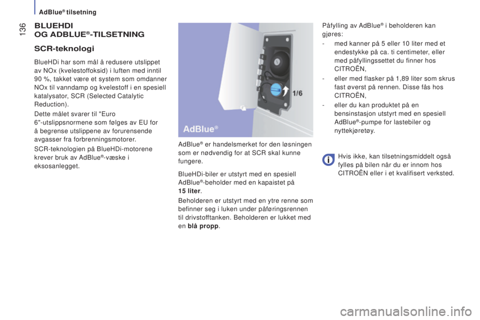 CITROEN JUMPER 2016 InstruksjonsbØker (in Norwegian) 136
jumper_no_Chap07_Verifications_ed01-2015
BLUEHDI
OG A D B LUE®-TILSETNING
AdBlue® er handelsmerket for den løsningen
som er nødvendig for at SCR skal kunne
fungere.
BlueHDi-biler er utstyr CITROEN JUMPER 2016 InstruksjonsbØker (in Norwegian) 136
jumper_no_Chap07_Verifications_ed01-2015
BLUEHDI
OG A D B LUE®-TILSETNING
AdBlue® er handelsmerket for den løsningen
som er nødvendig for at SCR skal kunne
fungere.
BlueHDi-biler er utstyr