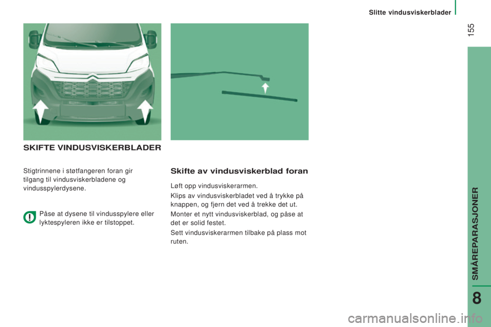 CITROEN JUMPER 2016  InstruksjonsbØker (in Norwegian)  155
jumper_no_Chap08_Aide-Rapide_ed01-2015
SKIFTE VINDUSVISKERBLADER
Stigtrinnene i støtfangeren foran gir 
tilgang til vindusviskerbladene og 
vindusspylerdysene.Skifte av vindusviskerblad foran
L�