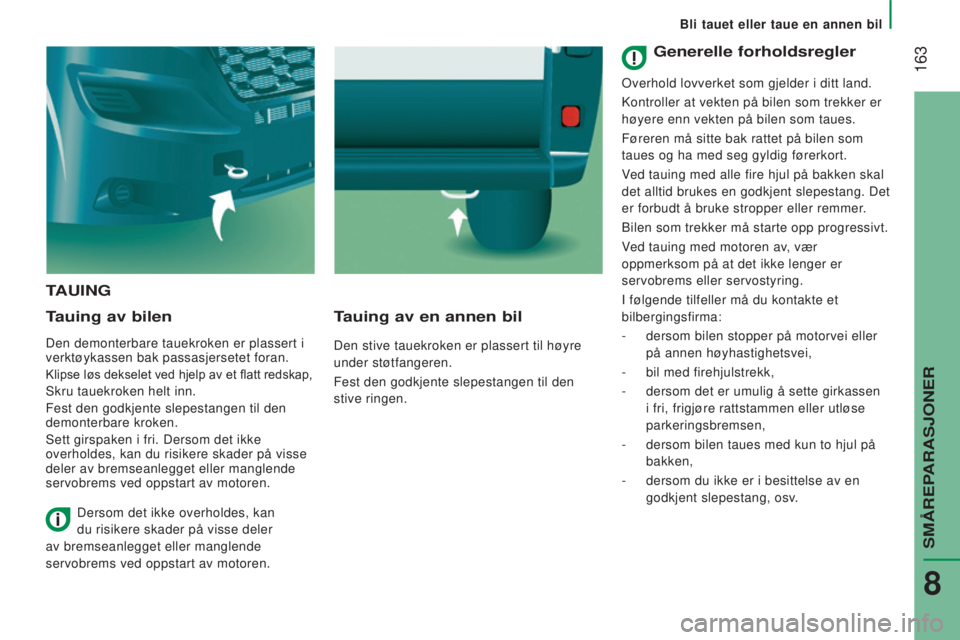 CITROEN JUMPER 2016 InstruksjonsbØker (in Norwegian) 163
jumper_no_Chap08_Aide-Rapide_ed01-2015
TAUING
T
auing av bilen
Den demonterbare tauekroken er plassert i
verktøykassen bak passasjersetet foran.
Klipse løs dekselet ved hjelp av et flatt redsk CITROEN JUMPER 2016 InstruksjonsbØker (in Norwegian) 163
jumper_no_Chap08_Aide-Rapide_ed01-2015
TAUING
T
auing av bilen
Den demonterbare tauekroken er plassert i
verktøykassen bak passasjersetet foran.
Klipse løs dekselet ved hjelp av et flatt redsk
