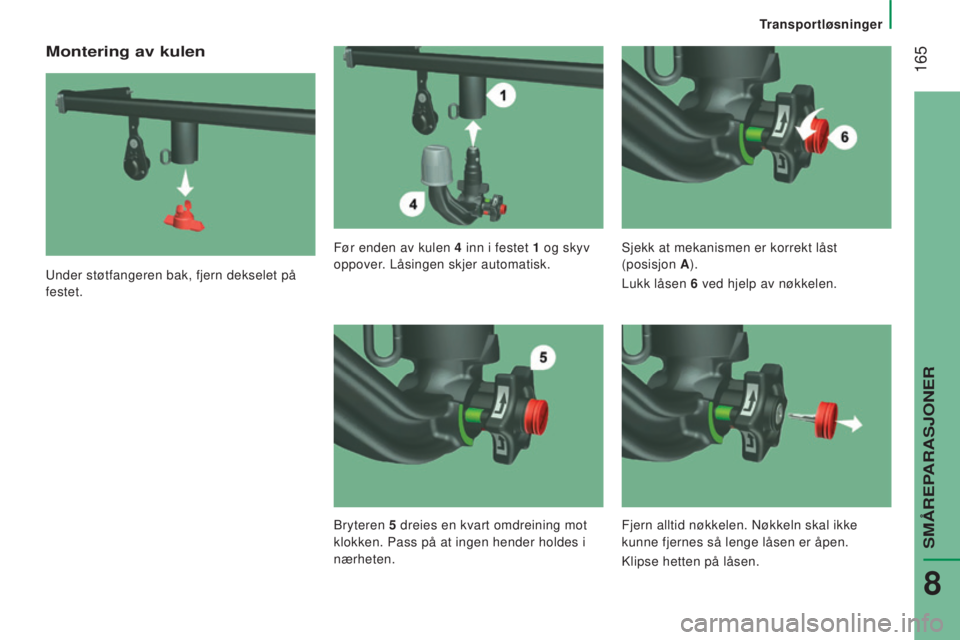 CITROEN JUMPER 2016 InstruksjonsbØker (in Norwegian) 165
jumper_no_Chap08_Aide-Rapide_ed01-2015
Montering av kulen
Under støtfangeren bak, fjern dekselet på
festet.Før enden av kulen 4
inn i festet
1
og skyv
oppover. Låsingen skjer automa CITROEN JUMPER 2016 InstruksjonsbØker (in Norwegian) 165
jumper_no_Chap08_Aide-Rapide_ed01-2015
Montering av kulen
Under støtfangeren bak, fjern dekselet på
festet.Før enden av kulen 4
inn i festet
1
og skyv
oppover. Låsingen skjer automa