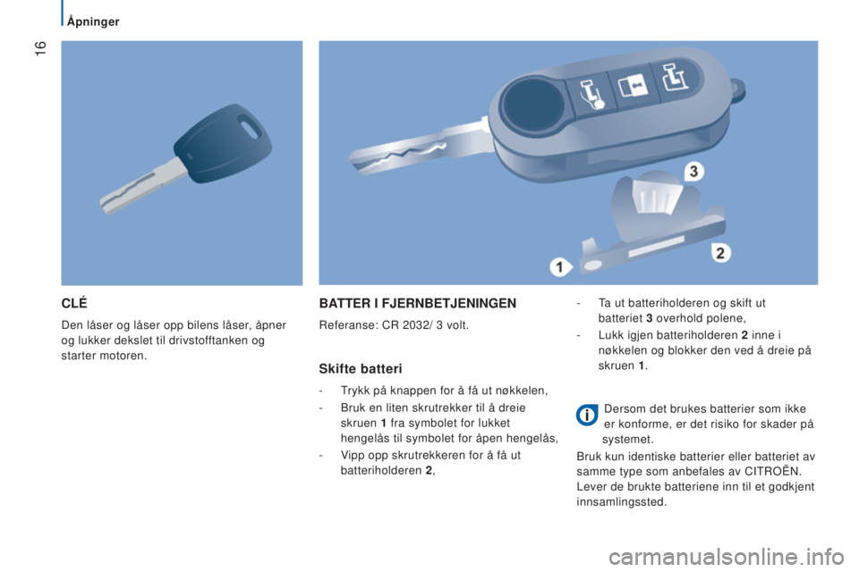 CITROEN JUMPER 2016 InstruksjonsbØker (in Norwegian) 16
jumper_no_Chap02_Pret-a-Partir_ed01-2015
CLé
Den låser og låser opp bilens låser, åpner
og lukker dekslet til drivstofftanken og
starter motoren.
BATTER I FJERNBETJENINGEN
Referanse: CR 203 CITROEN JUMPER 2016 InstruksjonsbØker (in Norwegian) 16
jumper_no_Chap02_Pret-a-Partir_ed01-2015
CLé
Den låser og låser opp bilens låser, åpner
og lukker dekslet til drivstofftanken og
starter motoren.
BATTER I FJERNBETJENINGEN
Referanse: CR 203