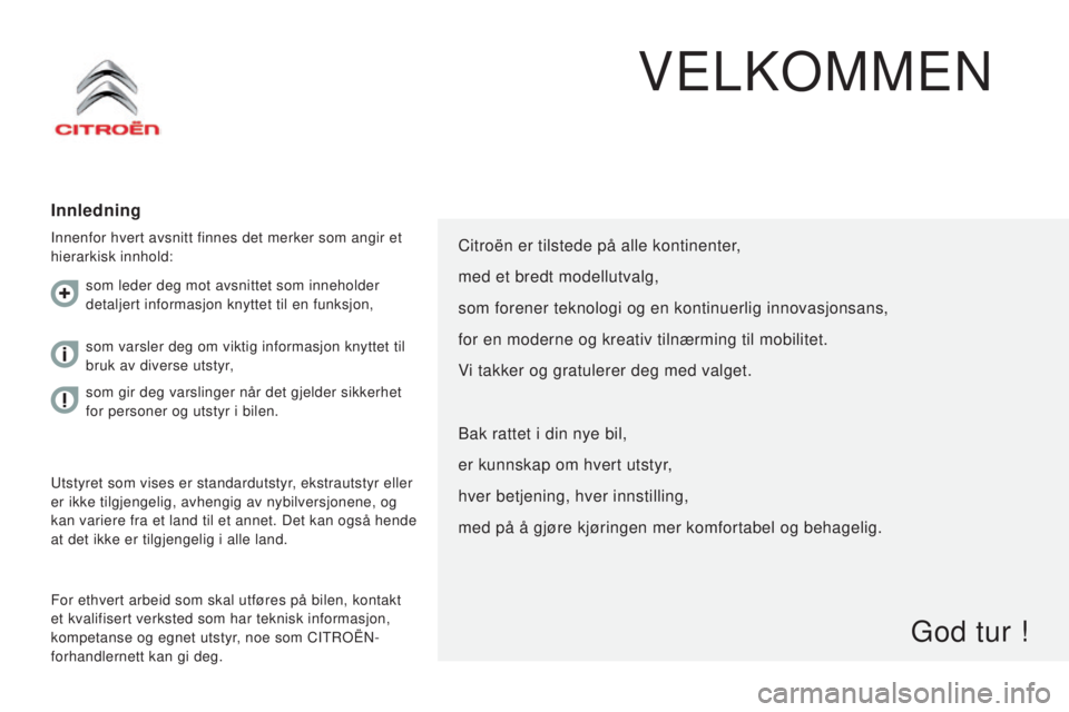 CITROEN JUMPER 2016  InstruksjonsbØker (in Norwegian) jumper_no_Chap00a_Sommaire_ed01-2015
VELKOMMEN
Innledning
Innenfor hvert avsnitt finnes det merker som angir et 
hierarkisk innhold:
For ethvert arbeid som skal utføres på bilen, kontakt 
et kvalifi