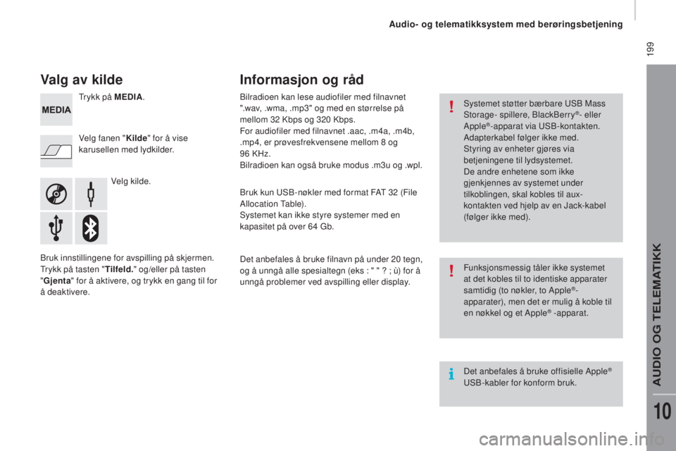 CITROEN JUMPER 2016 InstruksjonsbØker (in Norwegian) 199
jumper_no_Chap10a_Autoradio-Fiat-tactile-1_ed01-2015
Valg av kilde
Velg kilde.
Velg fanen "
Kilde" for å vise
karusellen med lydkilder. Trykk på MEDIA .
Bruk innstillingene for avspill CITROEN JUMPER 2016 InstruksjonsbØker (in Norwegian) 199
jumper_no_Chap10a_Autoradio-Fiat-tactile-1_ed01-2015
Valg av kilde
Velg kilde.
Velg fanen "
Kilde" for å vise
karusellen med lydkilder. Trykk på MEDIA .
Bruk innstillingene for avspill