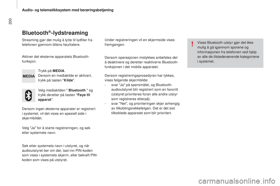 CITROEN JUMPER 2016 InstruksjonsbØker (in Norwegian) 200
jumper_no_Chap10a_Autoradio-Fiat-tactile-1_ed01-2015
Bluetooth®-lydstreaming
Streaming gjør det mulig å lytte til lydfiler fra
telefonen gjennom bilens høyttalere.Trykk på MEDIA .
Dersom en CITROEN JUMPER 2016 InstruksjonsbØker (in Norwegian) 200
jumper_no_Chap10a_Autoradio-Fiat-tactile-1_ed01-2015
Bluetooth®-lydstreaming
Streaming gjør det mulig å lytte til lydfiler fra
telefonen gjennom bilens høyttalere.Trykk på MEDIA .
Dersom en