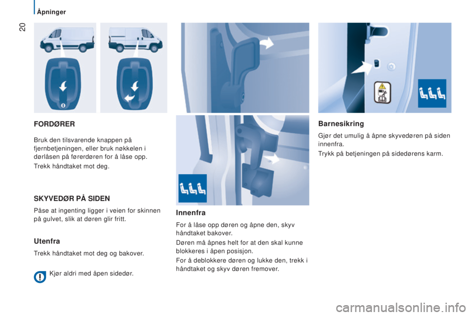 CITROEN JUMPER 2016 InstruksjonsbØker (in Norwegian) 20
jumper_no_Chap02_Pret-a-Partir_ed01-2015
FORDØRERBarnesikring
Gjør det umulig å åpne skyvedøren på siden
innenfra.
Trykk på betjeningen på sidedørens karm.
Bruk den tilsvarende knappen p CITROEN JUMPER 2016 InstruksjonsbØker (in Norwegian) 20
jumper_no_Chap02_Pret-a-Partir_ed01-2015
FORDØRERBarnesikring
Gjør det umulig å åpne skyvedøren på siden
innenfra.
Trykk på betjeningen på sidedørens karm.
Bruk den tilsvarende knappen p