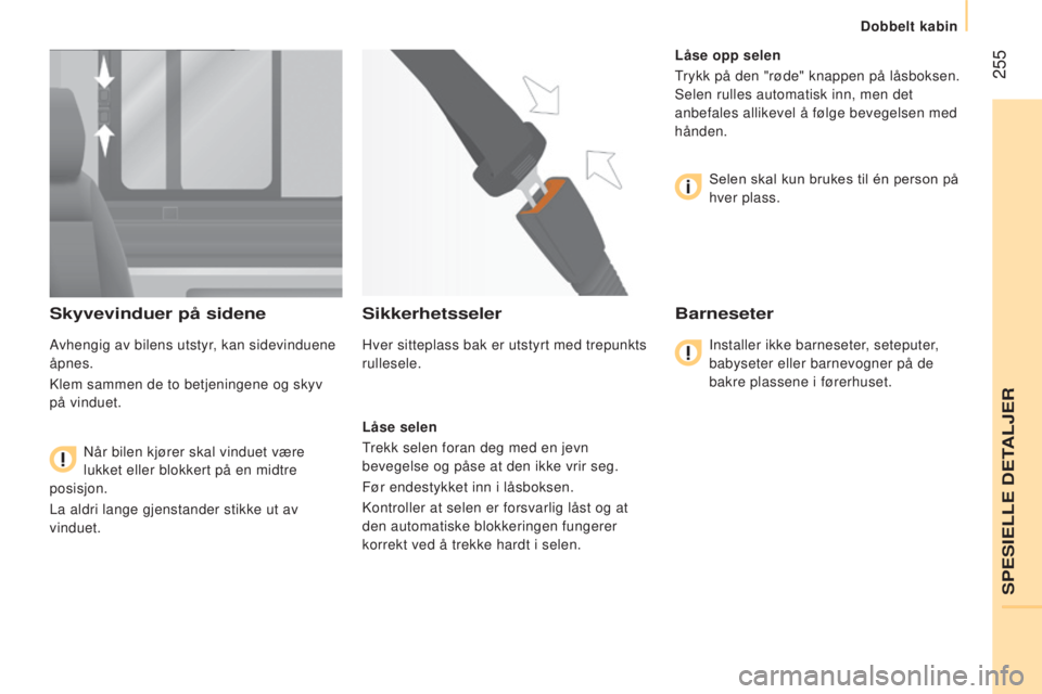 CITROEN JUMPER 2016  InstruksjonsbØker (in Norwegian)  255
jumper_no_Chap11_Particularites_ed01-2015
Skyvevinduer på sidene
Avhengig av bilens utstyr, kan sidevinduene 
åpnes.
Klem sammen de to betjeningene og skyv 
på vinduet.Når bilen kjører skal 