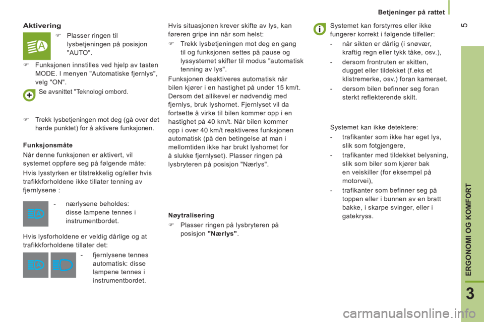 CITROEN JUMPER 2016  InstruksjonsbØker (in Norwegian)  5
3
ERGONOMI OG KOMFORT
 
 
 
Betjeninger på rattet  
 
 
 
Aktivering 
 
 
Funksjonsmåte 
  Når denne funksjonen er aktivert, vil 
systemet oppføre seg på følgende måte: 
  Hvis lysstyrken er
