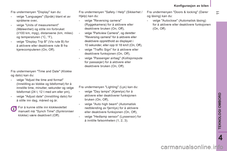 CITROEN JUMPER 2016  InstruksjonsbØker (in Norwegian)    
 
Konfigurasjon av bilen  
 
 11
4
TEKNOLOGI OMBORD
 
 
Fra undermenyen "Safety / Help" (Sikkerhet / 
Hjelp) kan du: 
   
 
-   velge "Reversing camera" 
(Ryggekamera) for å aktivere eller 
deakt