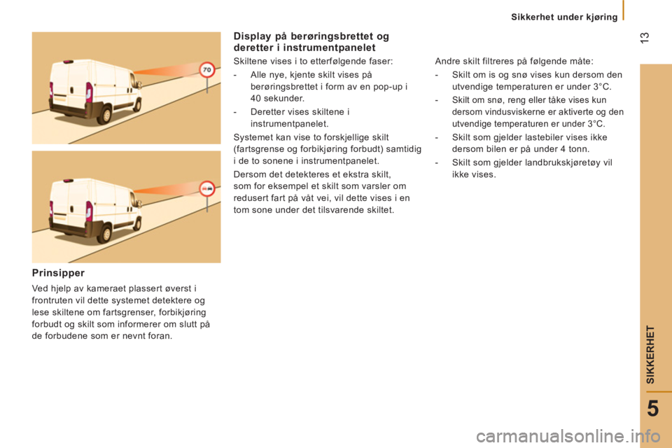 CITROEN JUMPER 2016  InstruksjonsbØker (in Norwegian)  13
5
   
 
Sikkerhet under kjøring  
 
SIKKERHET
 
 
Display på berøringsbrettet og 
deretter i instrumentpanelet 
   
Skiltene vises i to etterfølgende faser: 
   
 
-   Alle nye, kjente skilt v