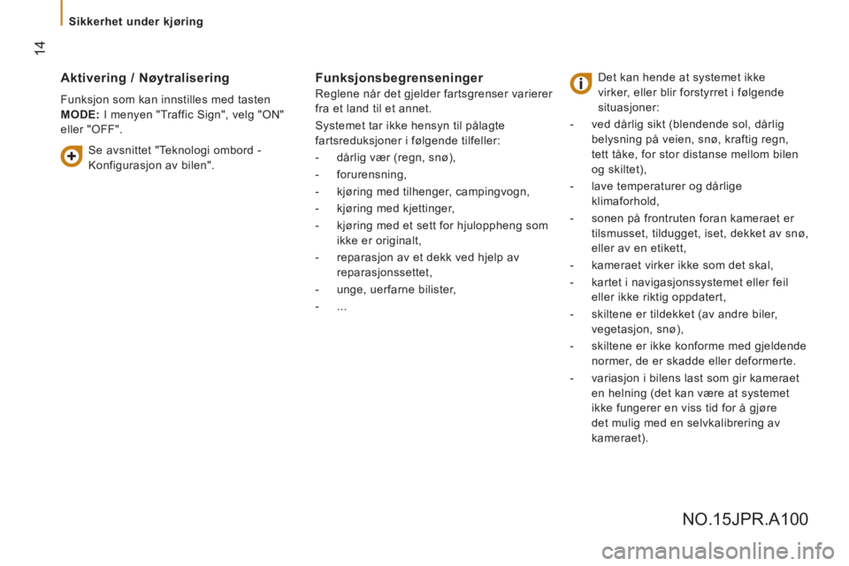 CITROEN JUMPER 2016  InstruksjonsbØker (in Norwegian)  14
   
 
Sikkerhet under kjøring  
 
 
 
Aktivering / Nøytralisering 
 
Funksjon som kan innstilles med tasten 
  MODE: 
 I menyen "Traffic Sign", velg "ON" 
eller "OFF". 
   
Funksjonsbegrensening