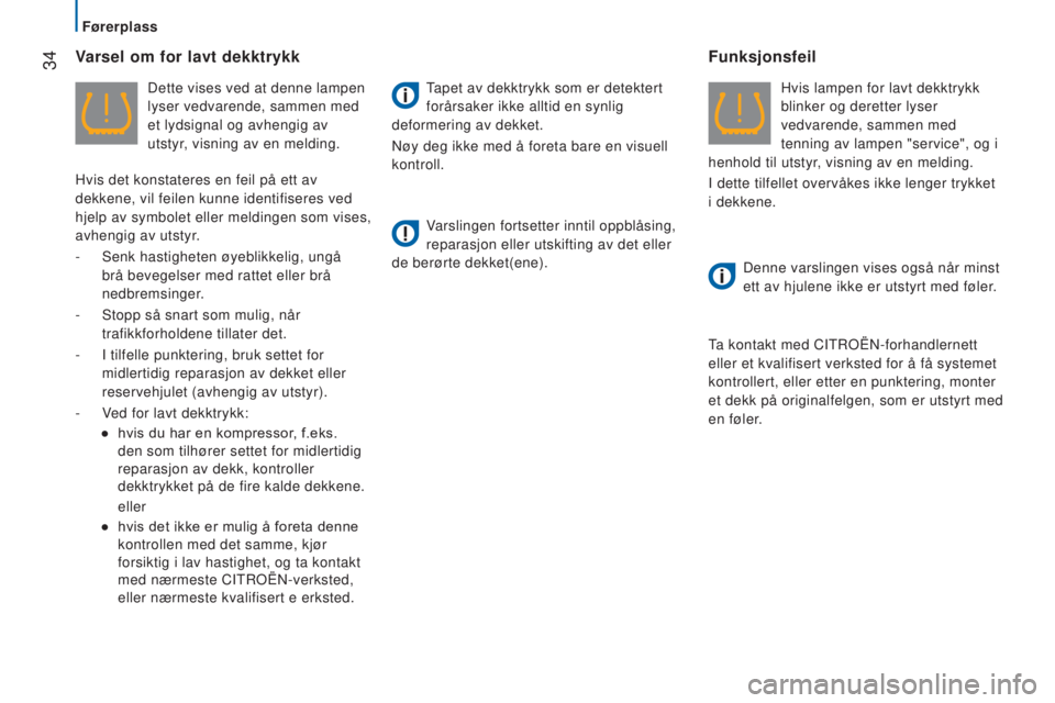 CITROEN JUMPER 2016  InstruksjonsbØker (in Norwegian)  34
jumper_no_Chap02_Pret-a-Partir_ed01-2015
Varsel om for lavt dekktrykk
Dette vises ved at denne lampen 
lyser vedvarende, sammen med 
et lydsignal og avhengig av 
utstyr, visning av en melding.
Hvi
