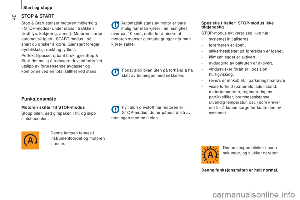 CITROEN JUMPER 2016  InstruksjonsbØker (in Norwegian)  40
jumper_no_Chap02_Pret-a-Partir_ed01-2015
Stop & Start stanser motoren midlertidig 
- STOP-modus- under stans i trafikken 
(rødt lys, køkjøring, annet). Motoren starter 
automatisk igjen - START