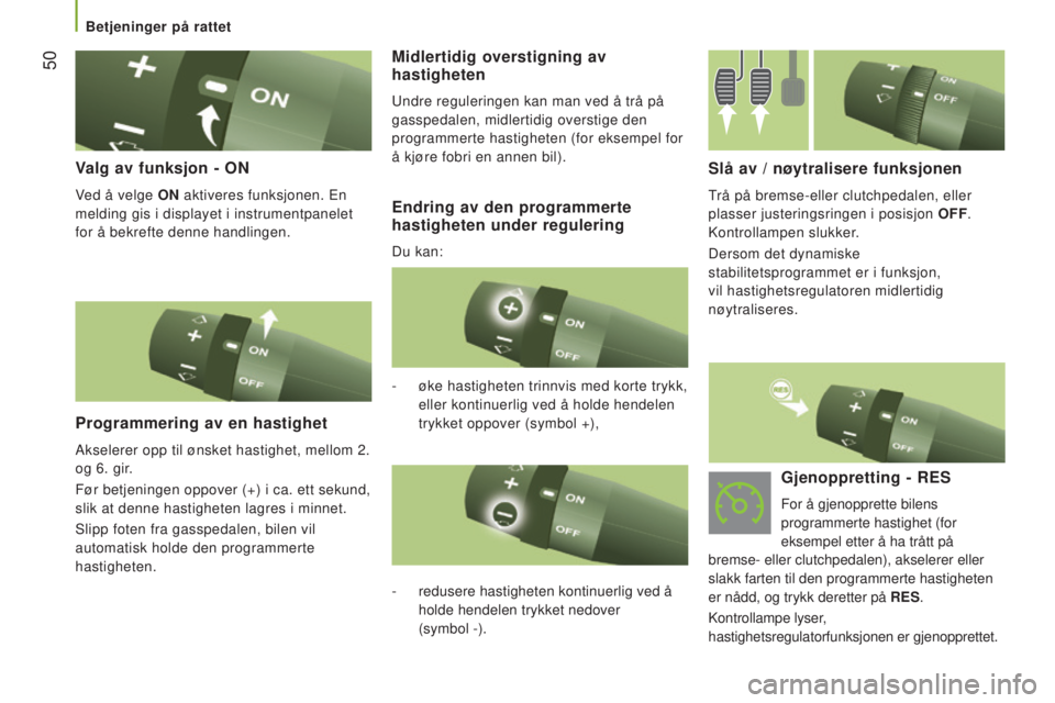 CITROEN JUMPER 2016 InstruksjonsbØker (in Norwegian) 50
jumper_no_Chap03_Ergo-et-confort_ed01-2015
Valg av funksjon - ON
Ved å velge ON aktiveres funksjonen. En
melding gis i displayet i instrumentpanelet
for å bekrefte denne handlingen.
Programmer CITROEN JUMPER 2016 InstruksjonsbØker (in Norwegian) 50
jumper_no_Chap03_Ergo-et-confort_ed01-2015
Valg av funksjon - ON
Ved å velge ON aktiveres funksjonen. En
melding gis i displayet i instrumentpanelet
for å bekrefte denne handlingen.
Programmer