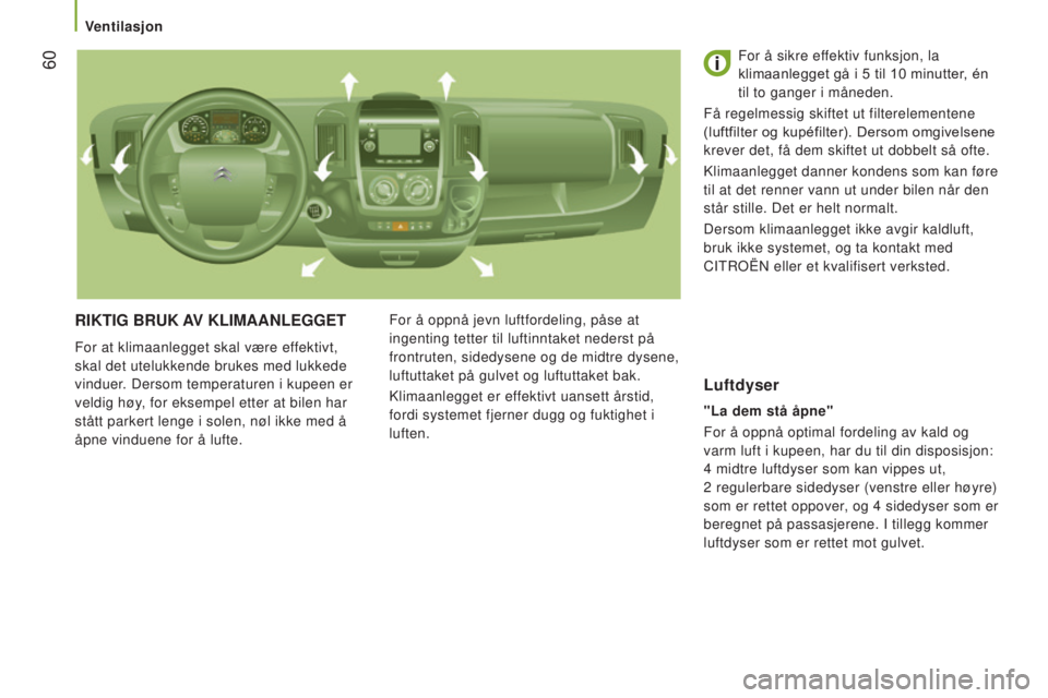 CITROEN JUMPER 2016 InstruksjonsbØker (in Norwegian) 60
jumper_no_Chap03_Ergo-et-confort_ed01-2015
RIKTIG BRUK AV KLIMAANLEGGET
For at klimaanlegget skal være effektivt,
skal det utelukkende brukes med lukkede
vinduer. Dersom temperaturen i kupeen CITROEN JUMPER 2016 InstruksjonsbØker (in Norwegian) 60
jumper_no_Chap03_Ergo-et-confort_ed01-2015
RIKTIG BRUK AV KLIMAANLEGGET
For at klimaanlegget skal være effektivt,
skal det utelukkende brukes med lukkede
vinduer. Dersom temperaturen i kupeen