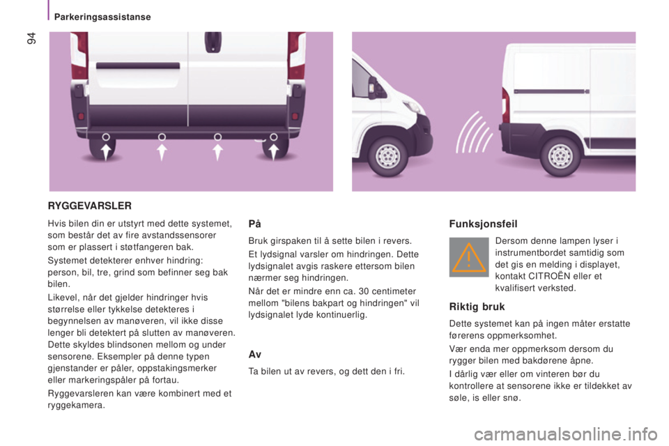 CITROEN JUMPER 2016  InstruksjonsbØker (in Norwegian)  94
jumper_no_Chap04_Technologie-a-bord_ed01-2015
RYGGEVARSLER
Hvis bilen din er utstyrt med dette systemet, 
som består det av fire avstandssensorer 
som er plassert i støtfangeren bak.
Systemet de