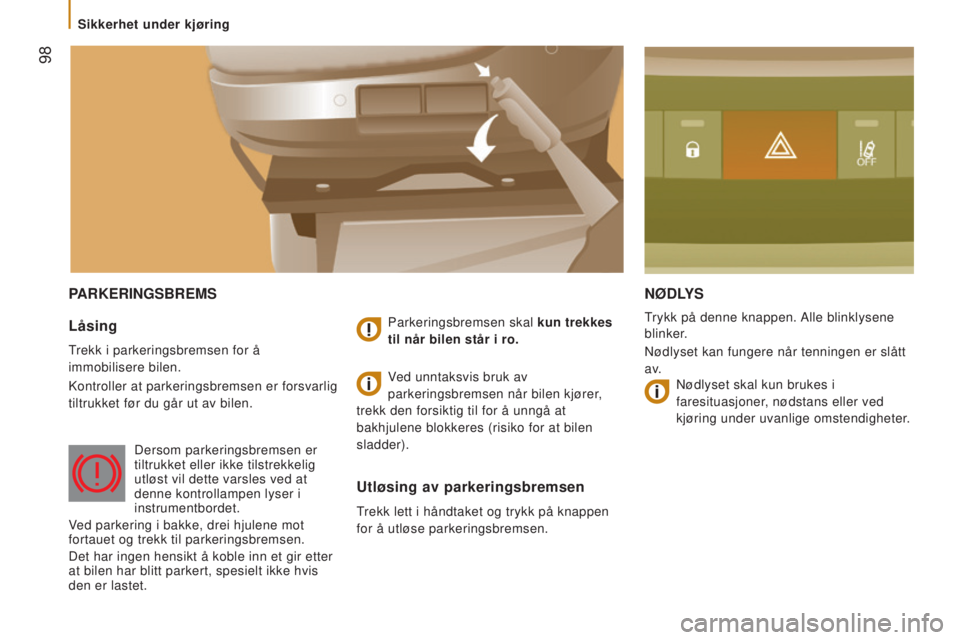 CITROEN JUMPER 2016  InstruksjonsbØker (in Norwegian)  98
jumper_no_Chap05_Securite_ed01-2015
PARKERINGSBREMSNØDLYS
Trykk på denne knappen. Alle blinklysene 
blinker.
Nødlyset kan fungere når tenningen er slått 
a v.Låsing
Trekk i parkeringsbremsen