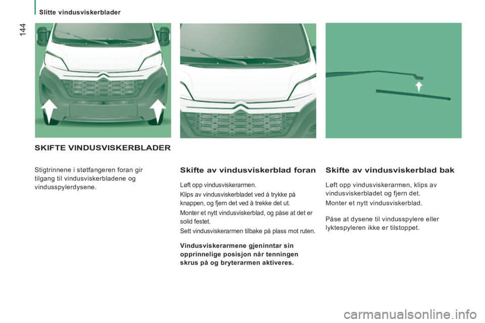 CITROEN JUMPER 2015 InstruksjonsbØker (in Norwegian) Slitte vindusviskerblader
144
JUMPER-PAPIER_NO_CHAP08_AIDE RAPIDE_ED01-2014
SKIFTE VINDUSVISKERBLADER
Stigtrinnene i støtfangeren foran gir
tilgang til vindusviskerbladene og
vindusspyl CITROEN JUMPER 2015 InstruksjonsbØker (in Norwegian) Slitte vindusviskerblader
144
JUMPER-PAPIER_NO_CHAP08_AIDE RAPIDE_ED01-2014
SKIFTE VINDUSVISKERBLADER
Stigtrinnene i støtfangeren foran gir
tilgang til vindusviskerbladene og
vindusspyl