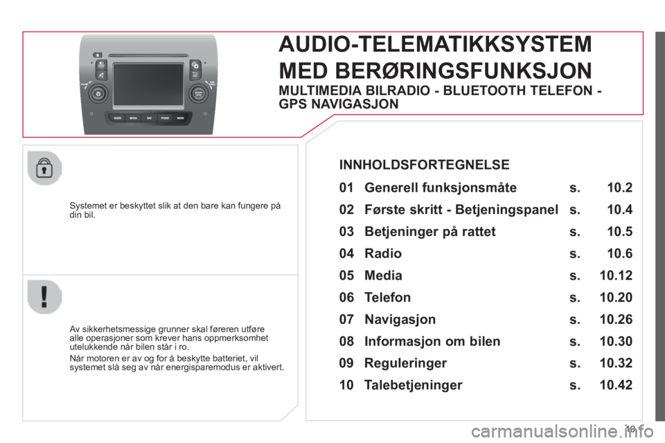 CITROEN JUMPER 2015 InstruksjonsbØker (in Norwegian) 10.1
JUMPER-PAPIER_NO_CHAP10A_AUTORADIO_FIAT-TACTILE-1_ED01-2014
Systemet er beskyttet slik at den bare kan fungere på din bil.
AUDIO-TELEMATIKKSYSTEM
MED BERØRINGSFUNKSJON
Av sikkerhe CITROEN JUMPER 2015 InstruksjonsbØker (in Norwegian) 10.1
JUMPER-PAPIER_NO_CHAP10A_AUTORADIO_FIAT-TACTILE-1_ED01-2014
Systemet er beskyttet slik at den bare kan fungere på din bil.
AUDIO-TELEMATIKKSYSTEM
MED BERØRINGSFUNKSJON
Av sikkerhe