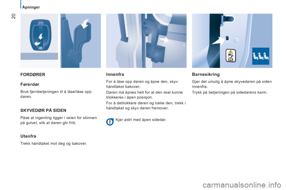 CITROEN JUMPER 2015 InstruksjonsbØker (in Norwegian) 20
Åpninger
JUMPER-PAPIER_NO_CHAP02_PRET A PARTIR_ED01-2014
FORDØRER Barnesikring
Gjør det umulig å åpne skyvedøren på siden
innenfra.
Trykk på betjeningen på sidedørens karm. CITROEN JUMPER 2015 InstruksjonsbØker (in Norwegian) 20
Åpninger
JUMPER-PAPIER_NO_CHAP02_PRET A PARTIR_ED01-2014
FORDØRER Barnesikring
Gjør det umulig å åpne skyvedøren på siden
innenfra.
Trykk på betjeningen på sidedørens karm.