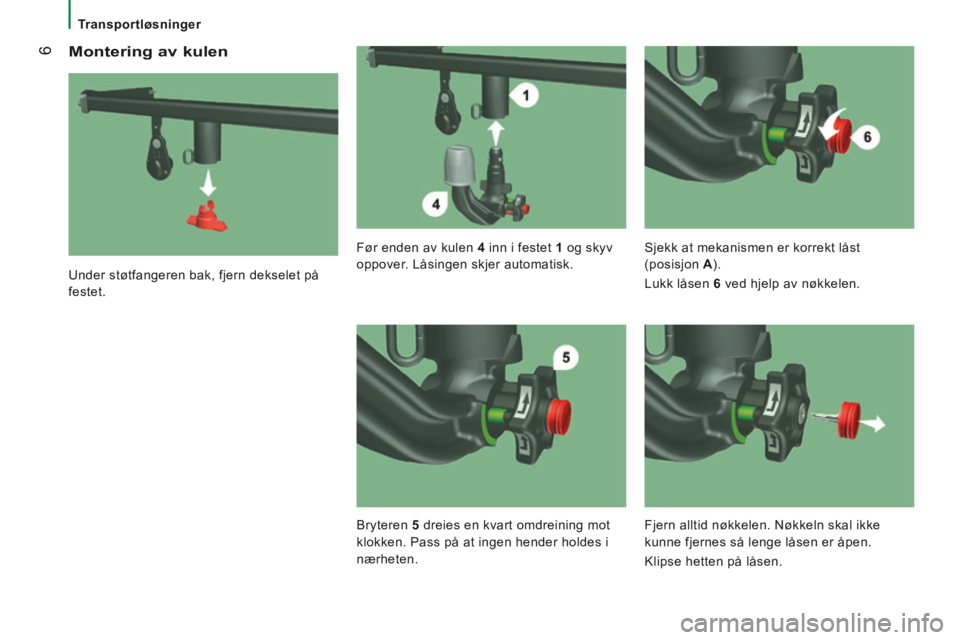 CITROEN JUMPER 2015  InstruksjonsbØker (in Norwegian)  6
   Transportløsninger   
  Montering  av  kulen 
  Under støtfangeren bak, fjern dekselet på 
festet.    Før enden av kulen  
4   inn i festet   1   og  skyv 
oppover. Låsingen skjer automatis