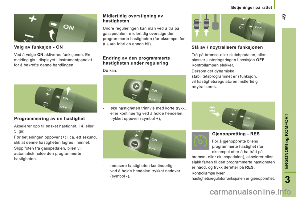 CITROEN JUMPER 2015  InstruksjonsbØker (in Norwegian) 49
3
ERGONOMI 
og
 KOMFORT
   Betjeninger  på  rattet   
JUMPER-PAPIER_NO_CHAP03_ERGO ET CONFORT_ED01-2014
  Valg av funksjon - ON 
 Ved å velge  ON  aktiveres funksjonen. En 
melding gis i displaye