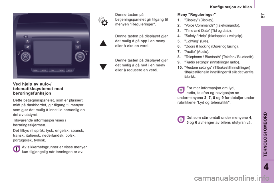 CITROEN JUMPER 2015 InstruksjonsbØker (in Norwegian) Konfigurasjon av bilen
87
4
TEKNOLOGI OMBORD
JUMPER-PAPIER_NO_CHAP04_TECHNOLOGIE A BORD_ED01-2014
Ved hjelp av auio-/telematikksystemet med berøringsfunksjon
Dette betjegninspanelet, so CITROEN JUMPER 2015 InstruksjonsbØker (in Norwegian) Konfigurasjon av bilen
87
4
TEKNOLOGI OMBORD
JUMPER-PAPIER_NO_CHAP04_TECHNOLOGIE A BORD_ED01-2014
Ved hjelp av auio-/telematikksystemet med berøringsfunksjon
Dette betjegninspanelet, so