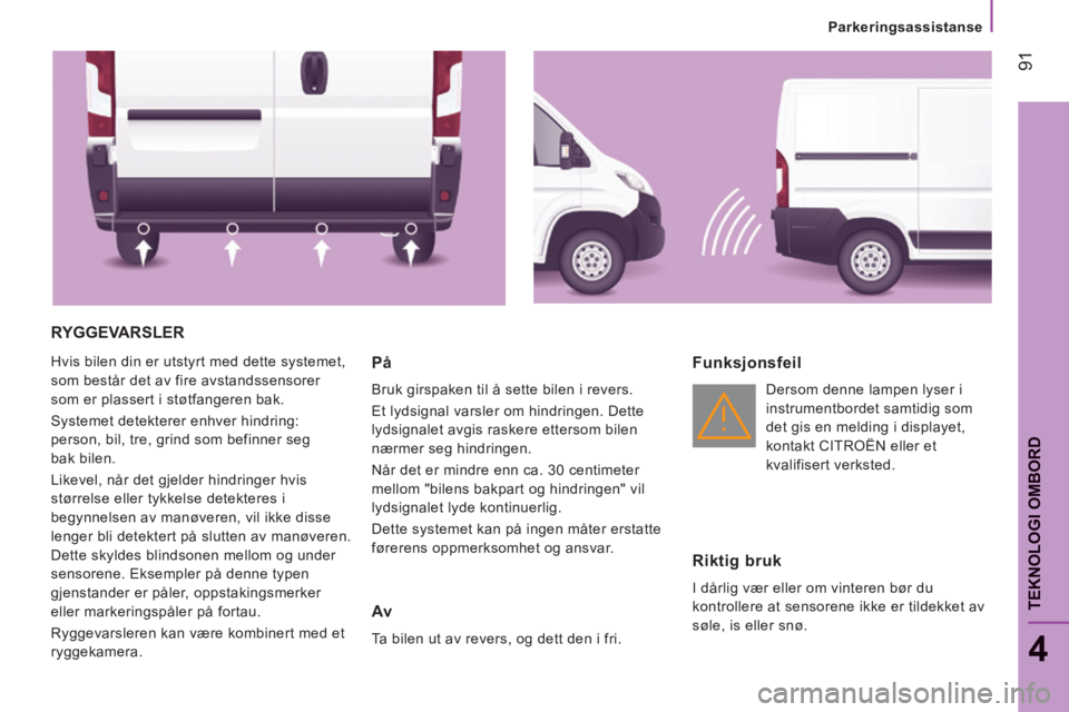 CITROEN JUMPER 2015 InstruksjonsbØker (in Norwegian) Parkeringsassistanse
91
4
TEKNOLOGI OMBORD
JUMPER-PAPIER_NO_CHAP04_TECHNOLOGIE A BORD_ED01-2014
RYGGEVARSLER
Hvis bilen din er utstyrt med dette systemet,
som består det av fire avstandss CITROEN JUMPER 2015 InstruksjonsbØker (in Norwegian) Parkeringsassistanse
91
4
TEKNOLOGI OMBORD
JUMPER-PAPIER_NO_CHAP04_TECHNOLOGIE A BORD_ED01-2014
RYGGEVARSLER
Hvis bilen din er utstyrt med dette systemet,
som består det av fire avstandss