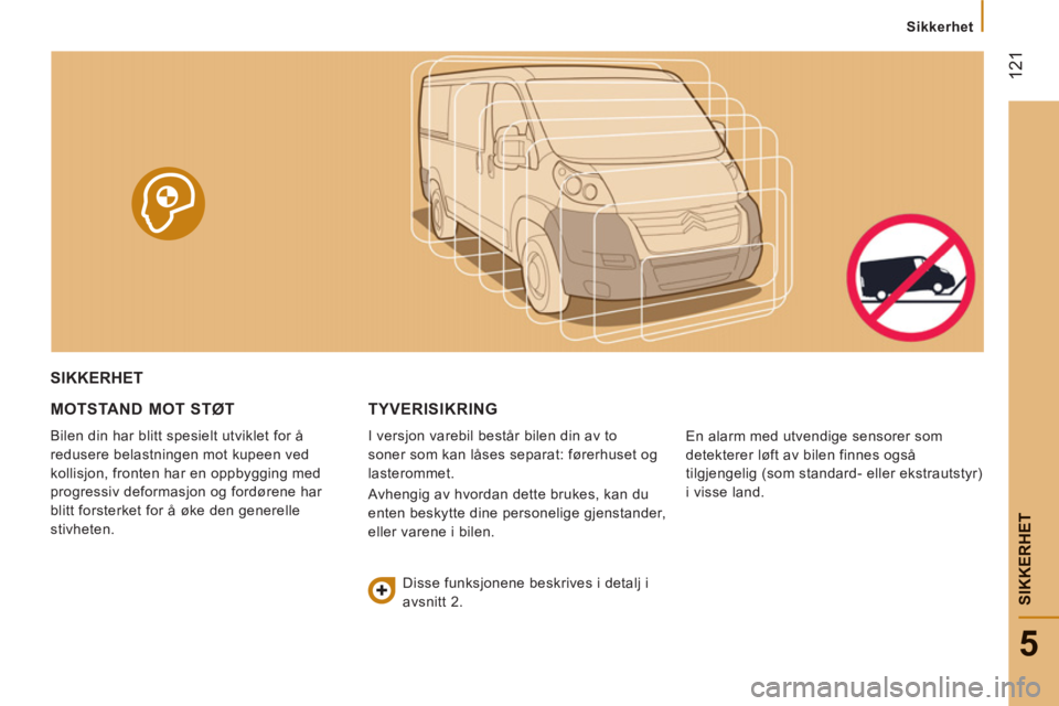 CITROEN JUMPER 2014 InstruksjonsbØker (in Norwegian) 12
1
5
SIKKERHE
T
Sikkerhet
SIKKERHET
MOTSTAND MOT ST
ØT
Bilen din har blitt spesielt utviklet for å
redusere belastningen mot kupeen ved
kollisjon, fronten har en oppbygging med CITROEN JUMPER 2014 InstruksjonsbØker (in Norwegian) 12
1
5
SIKKERHE
T
Sikkerhet
SIKKERHET
MOTSTAND MOT ST
ØT
Bilen din har blitt spesielt utviklet for å
redusere belastningen mot kupeen ved
kollisjon, fronten har en oppbygging med