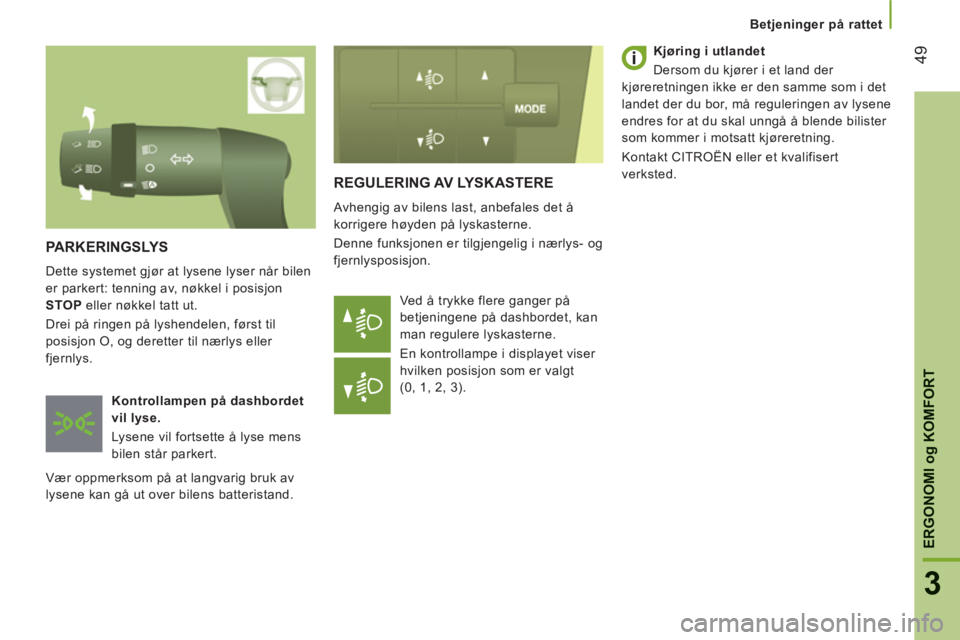 CITROEN JUMPER 2014 InstruksjonsbØker (in Norwegian) 49
3
ERGONOMI
og
KOMFORT
REGULERING AV LYSKASTERE
Avhengig av bilens last, anbefales det å
korrigere høyden på lyskasterne.
Denne funksjonen er tilgjengelig i nærlys- og
fjernlysposisjon CITROEN JUMPER 2014 InstruksjonsbØker (in Norwegian) 49
3
ERGONOMI
og
KOMFORT
REGULERING AV LYSKASTERE
Avhengig av bilens last, anbefales det å
korrigere høyden på lyskasterne.
Denne funksjonen er tilgjengelig i nærlys- og
fjernlysposisjon