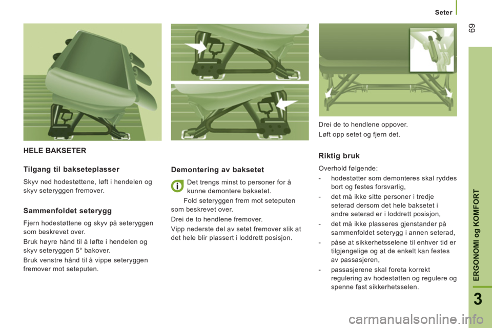 CITROEN JUMPER 2014 InstruksjonsbØker (in Norwegian) 69
3
ERGONOMI
og
KOMFORT
Seter
HELE BAKSETER
Demontering av baksetet
Det trengs minst to personer for å
kunne demontere baksetet.
Fold seteryggen frem mot seteputen
som beskrevet over.
CITROEN JUMPER 2014 InstruksjonsbØker (in Norwegian) 69
3
ERGONOMI
og
KOMFORT
Seter
HELE BAKSETER
Demontering av baksetet
Det trengs minst to personer for å
kunne demontere baksetet.
Fold seteryggen frem mot seteputen
som beskrevet over.