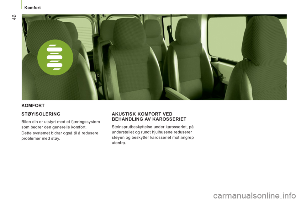 CITROEN JUMPER 2013 InstruksjonsbØker (in Norwegian) 46
Komfort
STØYISOLERING
Bilen din er utstyrt med et fjæringssystem
som bedrer den generelle komfort.
Dette systemet bidrar også til å redusere
problemer med støy.
KOMFORT
CITROEN JUMPER 2013 InstruksjonsbØker (in Norwegian) 46
Komfort
STØYISOLERING
Bilen din er utstyrt med et fjæringssystem
som bedrer den generelle komfort.
Dette systemet bidrar også til å redusere
problemer med støy.
KOMFORT