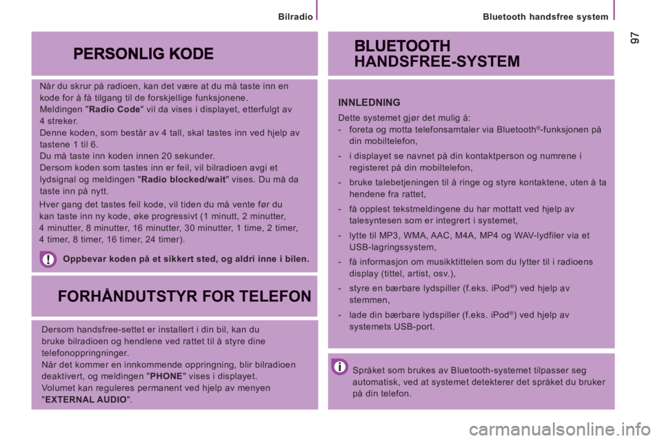 CITROEN JUMPER 2013  InstruksjonsbØker (in Norwegian)    
Bluetooth handsfree system
   
Når du skrur på radioen, kan det være at du må taste inn en 
kode for å få tilgang til de forskjellige funksjonene. 
  Meldingen " Radio Code 
" vil da vises i