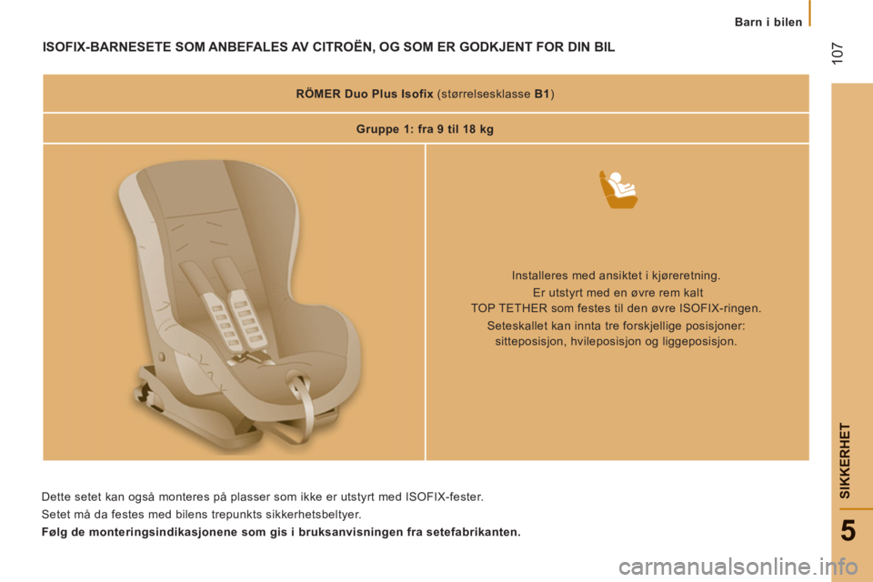 CITROEN JUMPER 2012 InstruksjonsbØker (in Norwegian)
Barn i bilen
107
5
SIKKERHE
T
ISOFIX-BARNESETE SOM ANBEFALES AV CITROËN, OG SOM ER GODKJENT FOR DIN BIL
RÖMER Duo Plus Isofix
(størrelsesklasse B1
)
Gruppe 1: fra 9 til CITROEN JUMPER 2012 InstruksjonsbØker (in Norwegian)
Barn i bilen
107
5
SIKKERHE
T
ISOFIX-BARNESETE SOM ANBEFALES AV CITROËN, OG SOM ER GODKJENT FOR DIN BIL
RÖMER Duo Plus Isofix
(størrelsesklasse B1
)
Gruppe 1: fra 9 til