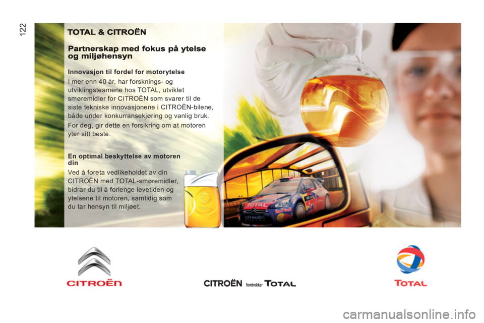 CITROEN JUMPER 2012 InstruksjonsbØker (in Norwegian) 122
Innovasjon til fordel for motorytelse
I mer enn 40 år, har forsknings- og
utviklingsteamene hos TOTAL, utviklet
smøremidler for CITROËN som svarer til de
siste tekniske innovasjonene CITROEN JUMPER 2012 InstruksjonsbØker (in Norwegian) 122
Innovasjon til fordel for motorytelse
I mer enn 40 år, har forsknings- og
utviklingsteamene hos TOTAL, utviklet
smøremidler for CITROËN som svarer til de
siste tekniske innovasjonene