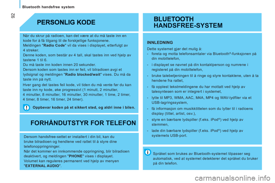 CITROEN JUMPER 2012 InstruksjonsbØker (in Norwegian) 92
Bluetooth handsfree system
Når du skrur på radioen, kan det være at du må taste inn en
kode for å få tilgang til de forskjellige funksjonene.
Meldingen " Radio Code
" vil da vi CITROEN JUMPER 2012 InstruksjonsbØker (in Norwegian) 92
Bluetooth handsfree system
Når du skrur på radioen, kan det være at du må taste inn en
kode for å få tilgang til de forskjellige funksjonene.
Meldingen " Radio Code
" vil da vi